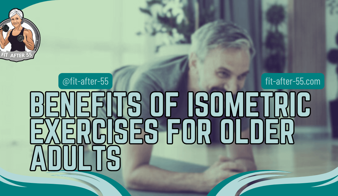 Benefits Of Isometric Exercises For Older Adults