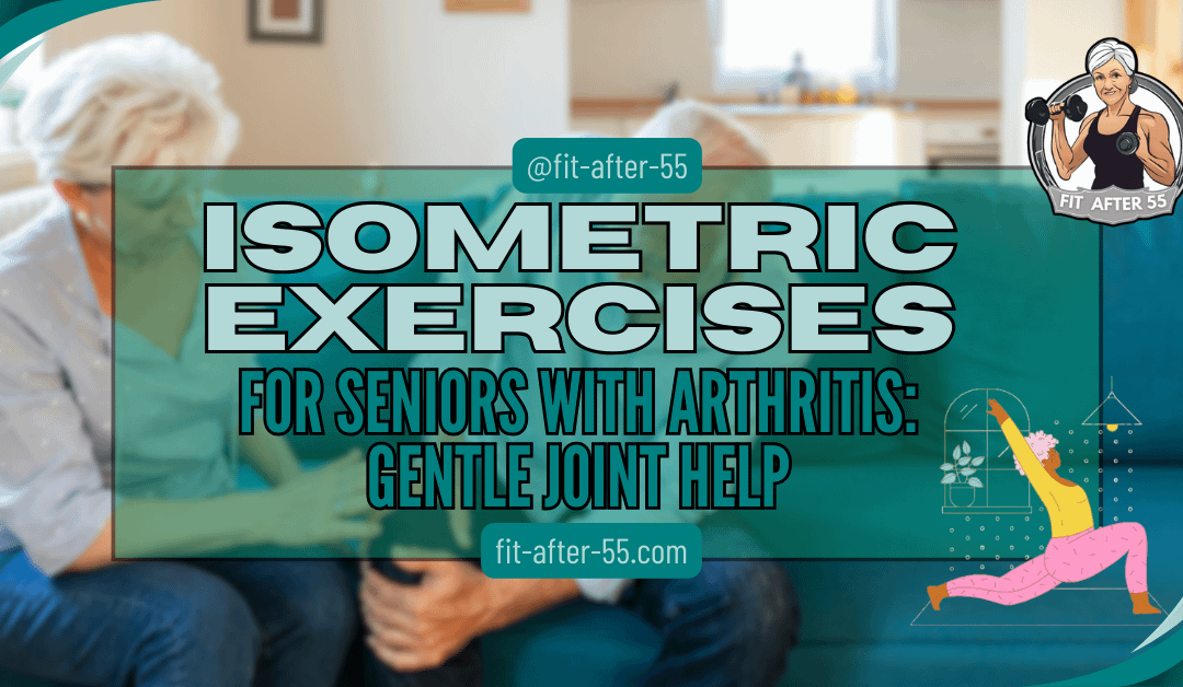 Isometric Exercises For Seniors With Arthritis: Gentle Joint Help