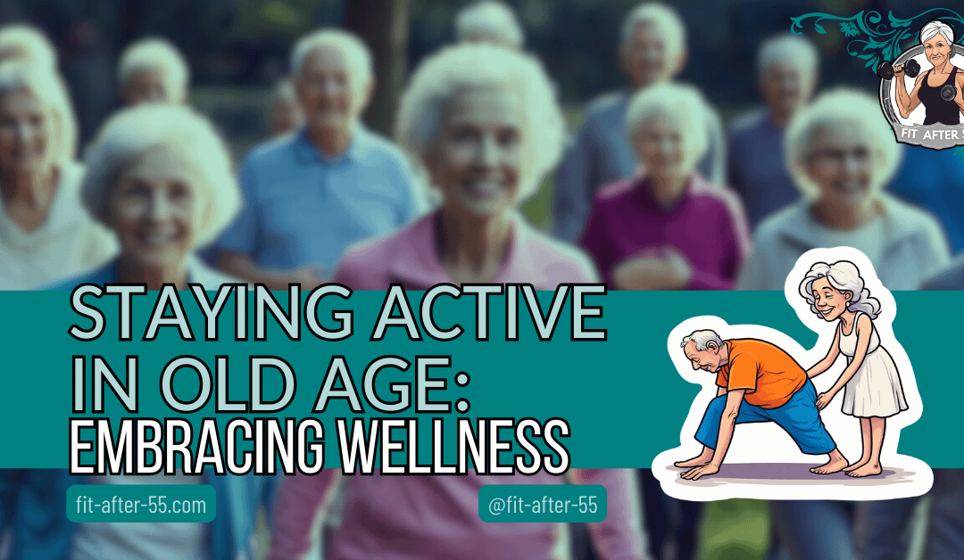 Staying Active in Old Age: Embracing Wellness
