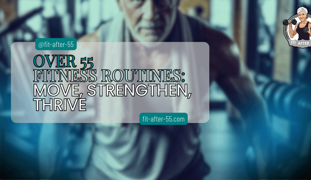 Over 55 Fitness Routines: Move, Strengthen, Thrive