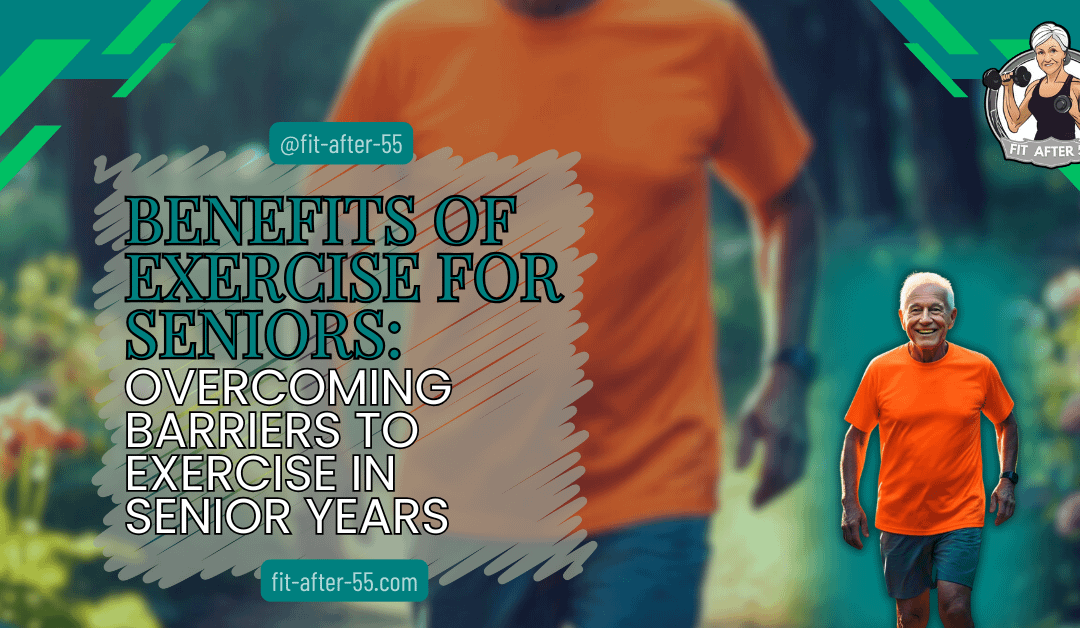 Benefits of Exercise for Seniors: Overcoming Barriers to Exercise in Senior Years