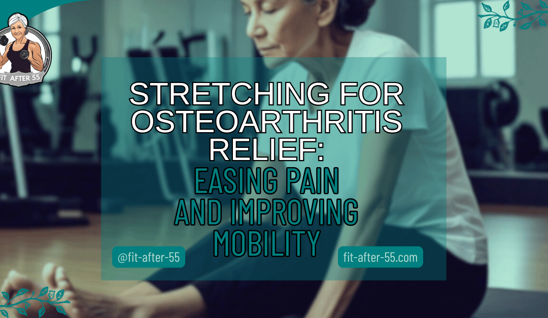 Stretching for Osteoarthritis Relief: Easing Pain and Improving Mobility