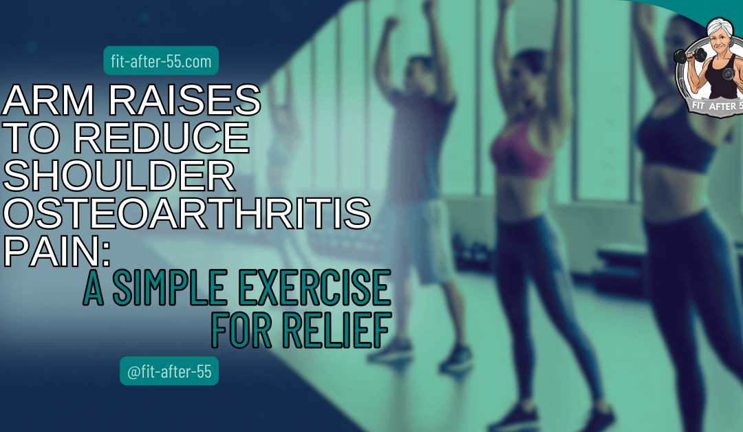 Arm Raises to Reduce Shoulder Osteoarthritis Pain: A Simple Exercise for Relief