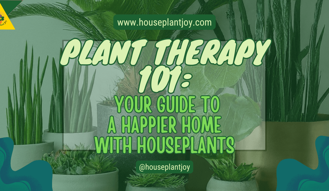 Plant Therapy 101: Happy Homes with Houseplants