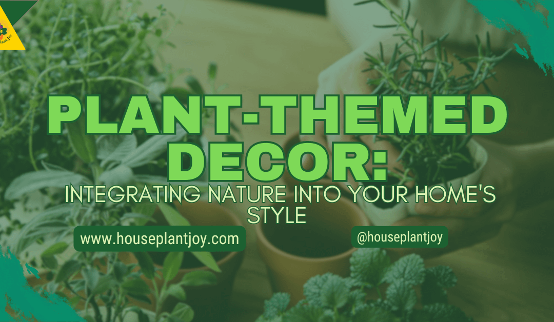 Plant-Themed Decor: Integrating Nature Into Your Home’s Style