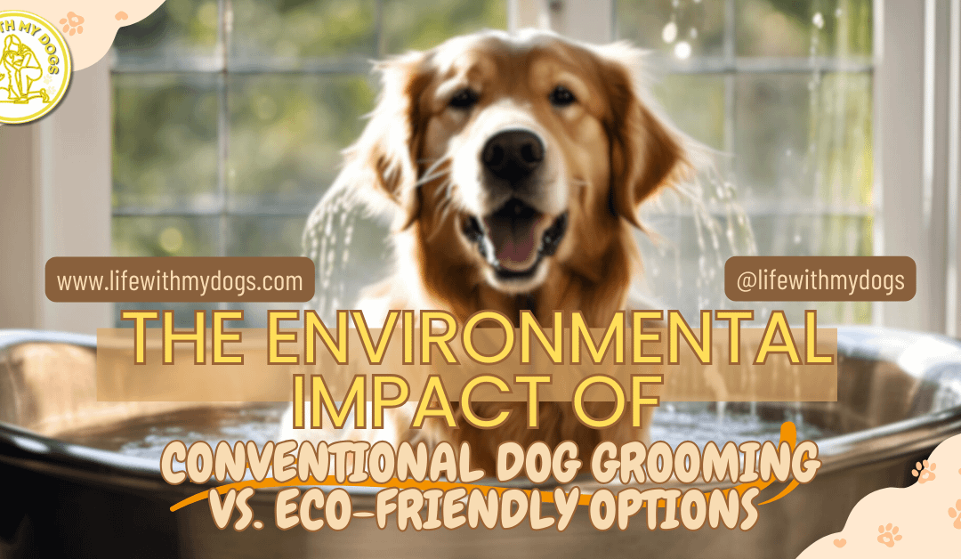 The Environmental Impact Of Conventional Dog Grooming Vs. Eco-Friendly Options