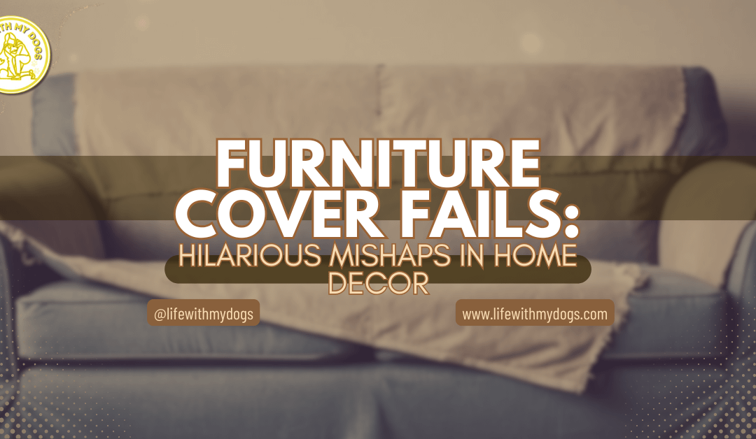 Furniture Cover Fails: Hilarious Mishaps in Home Decor