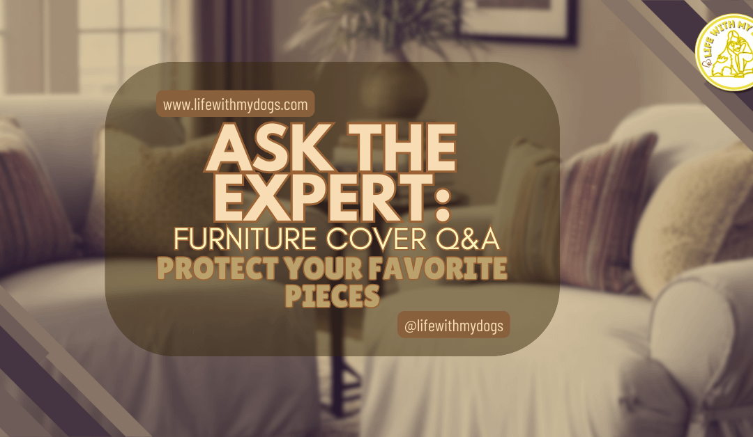 Ask the Expert: Furniture Cover Q&A – Protect Your Favorite Pieces