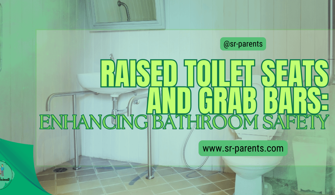 Raised Toilet Seats and Grab Bars: Enhancing Bathroom Safety