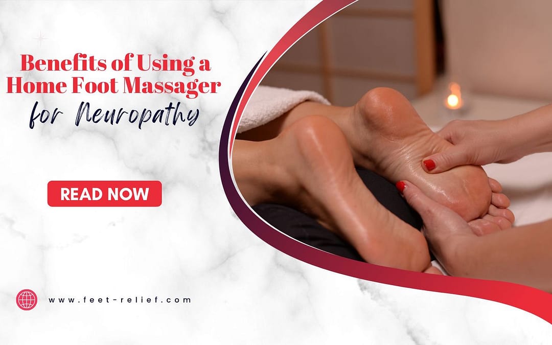 Benefits of Using a Home Foot Massager for Neuropathy
