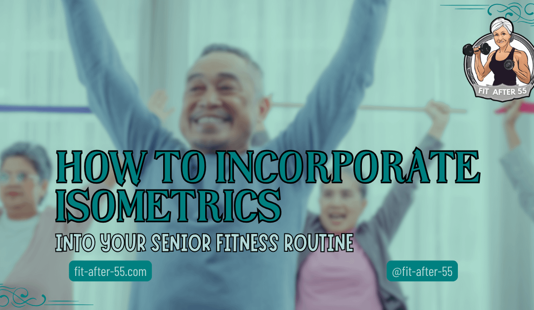 How To Incorporate Isometrics Into Your Senior Fitness Routine