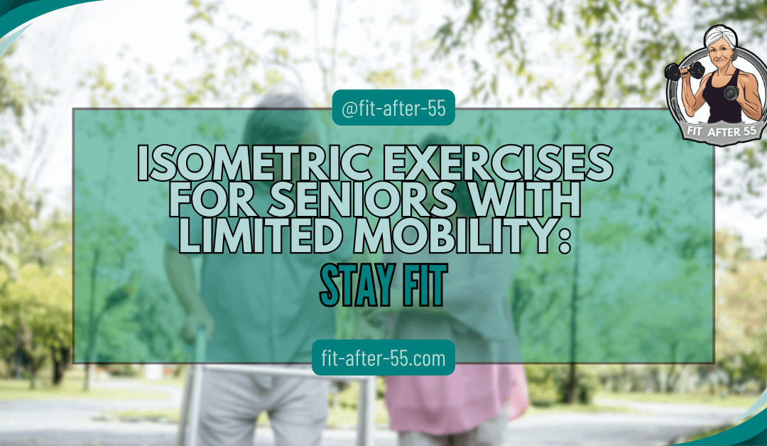 Isometric Exercises For Seniors With Limited Mobility: Stay Fit