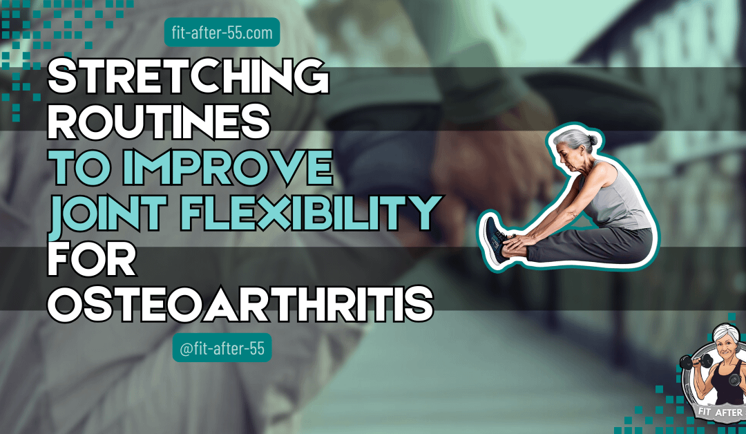 Stretching Routines to Improve Joint Flexibility for Osteoarthritis