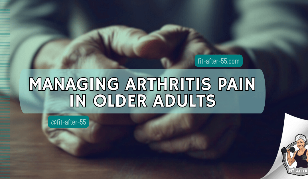 Managing Arthritis Pain in Older Adults