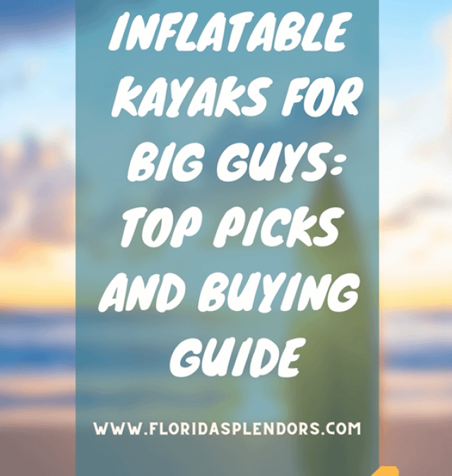 Inflatable Kayaks for Big Guys: Top Picks and Buying Guide