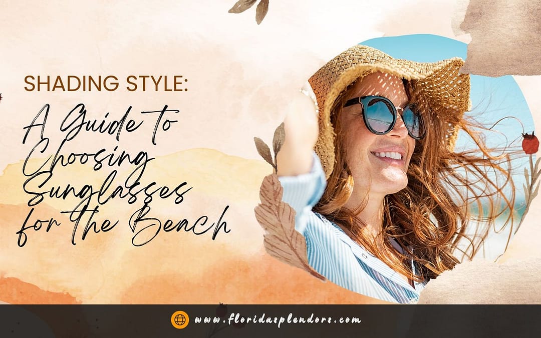 Shading Style: A Guide to Choosing Sunglasses for the Beach