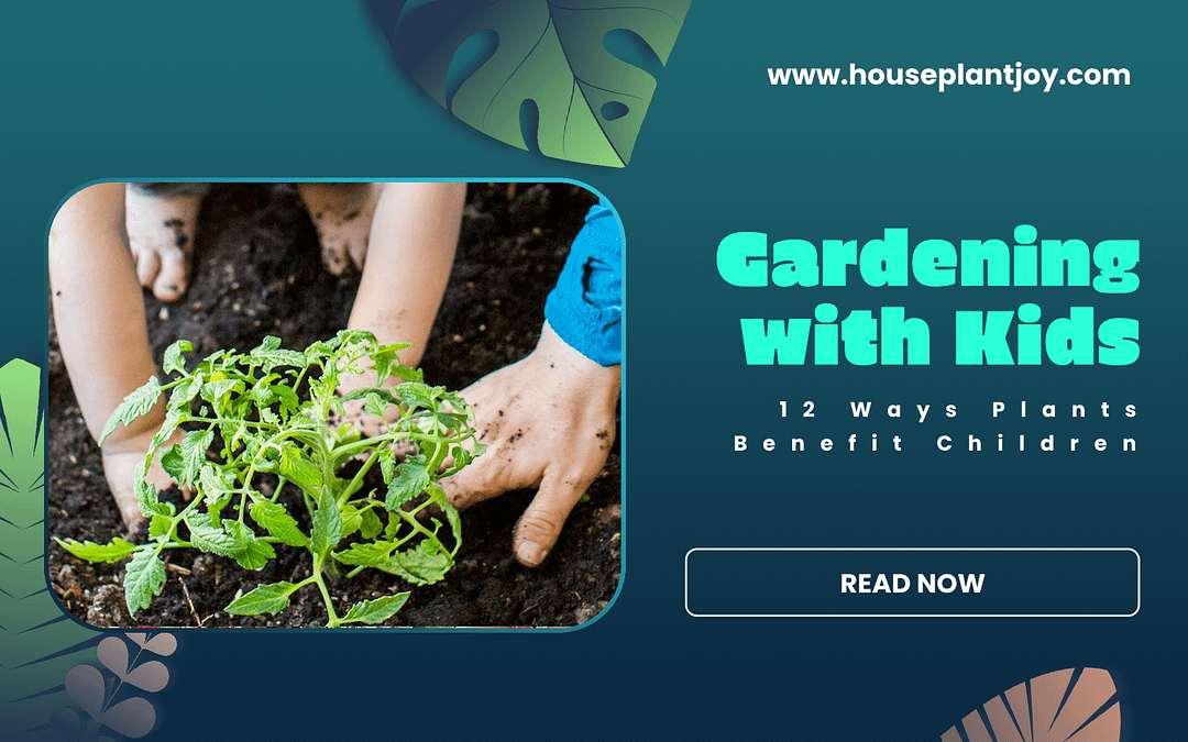 Gardening with Kids: 12 Ways Plants Benefit Children