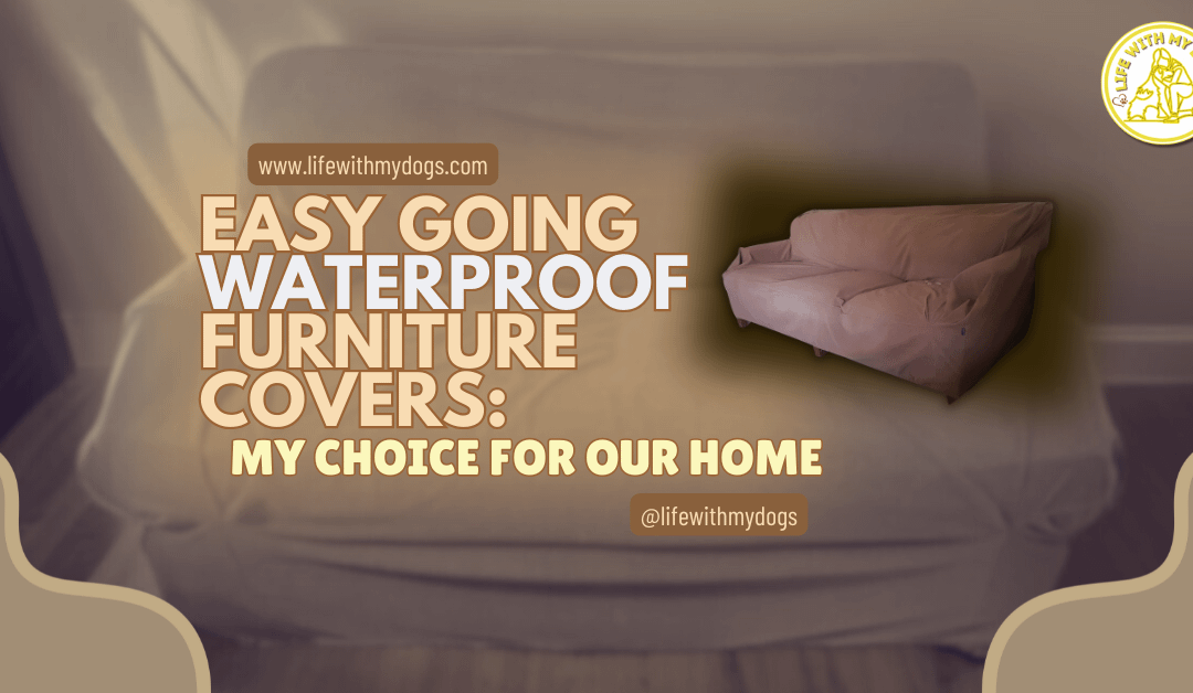 Easy Going Waterproof Furniture Covers: My Choice for Our Home